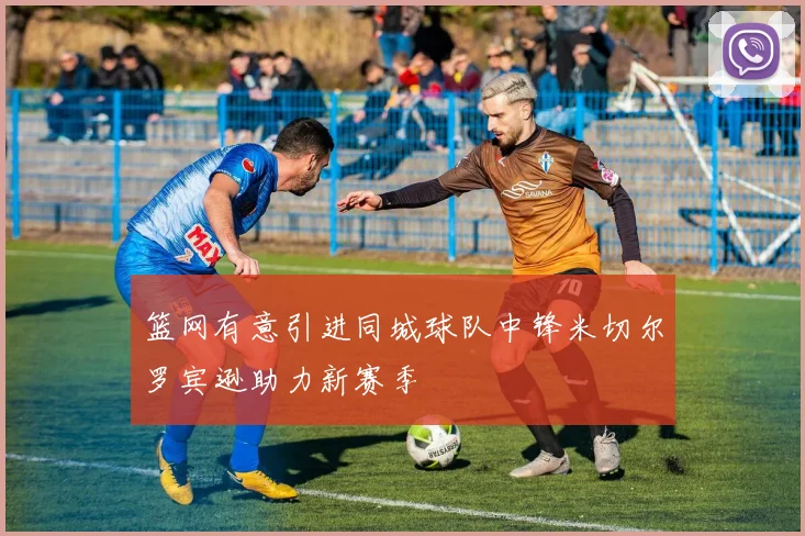 篮网有意引进同城球队中锋米切尔罗宾逊助力新赛季