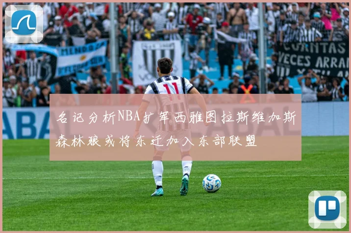 名记分析NBA扩军西雅图拉斯维加斯森林狼或将东迁加入东部联盟