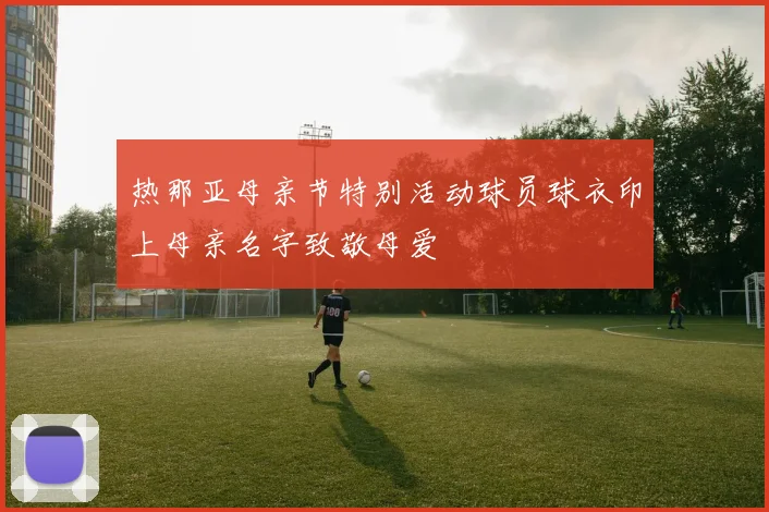 热那亚母亲节特别活动球员球衣印上母亲名字致敬母爱